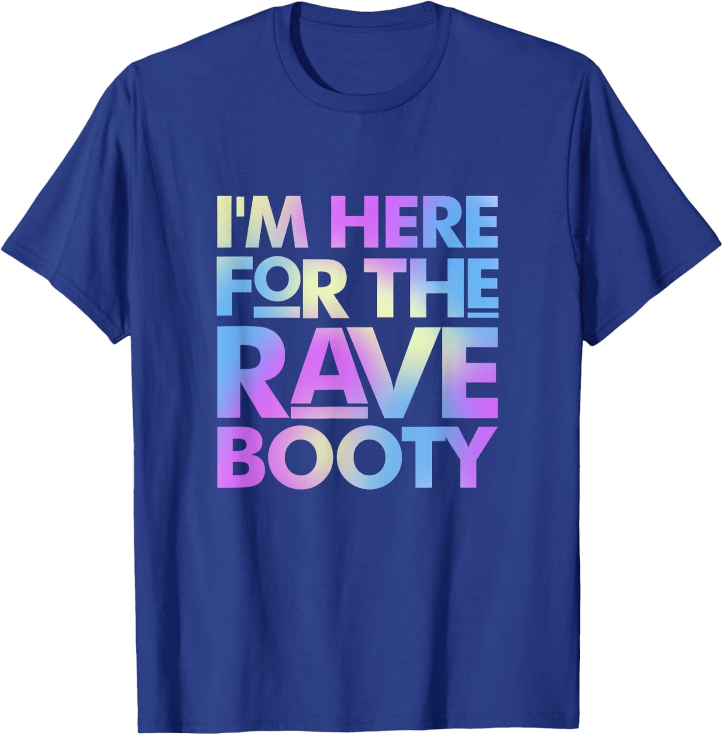I'm Here for The Rave Booty Trippy EDM Electronic Music T-Shirt - T-Shirt | Royal