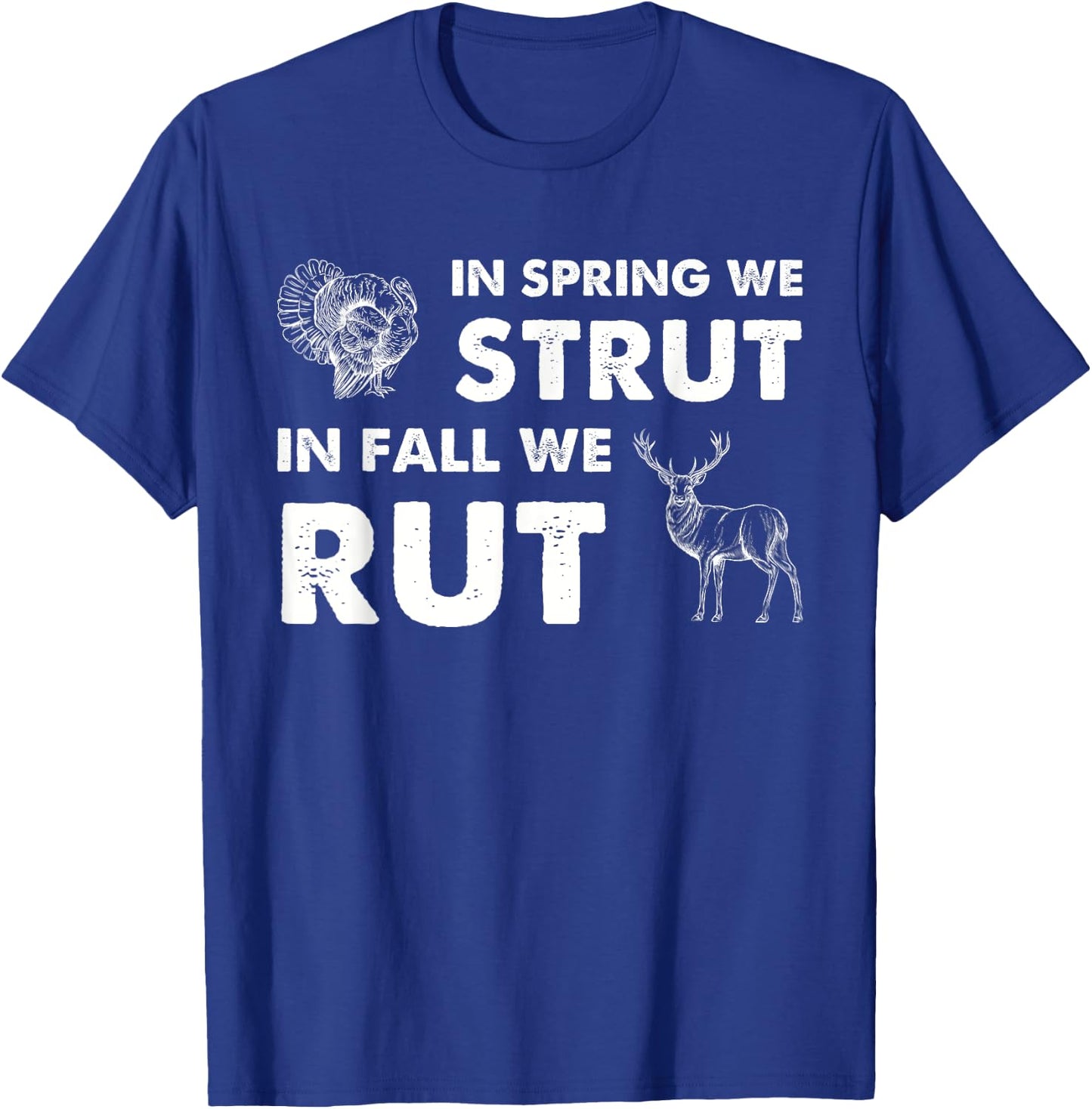 In Spring We Strut In Fall We Rut Turkey Hunting Deer Hunter T-Shirt - T-Shirt | Royal