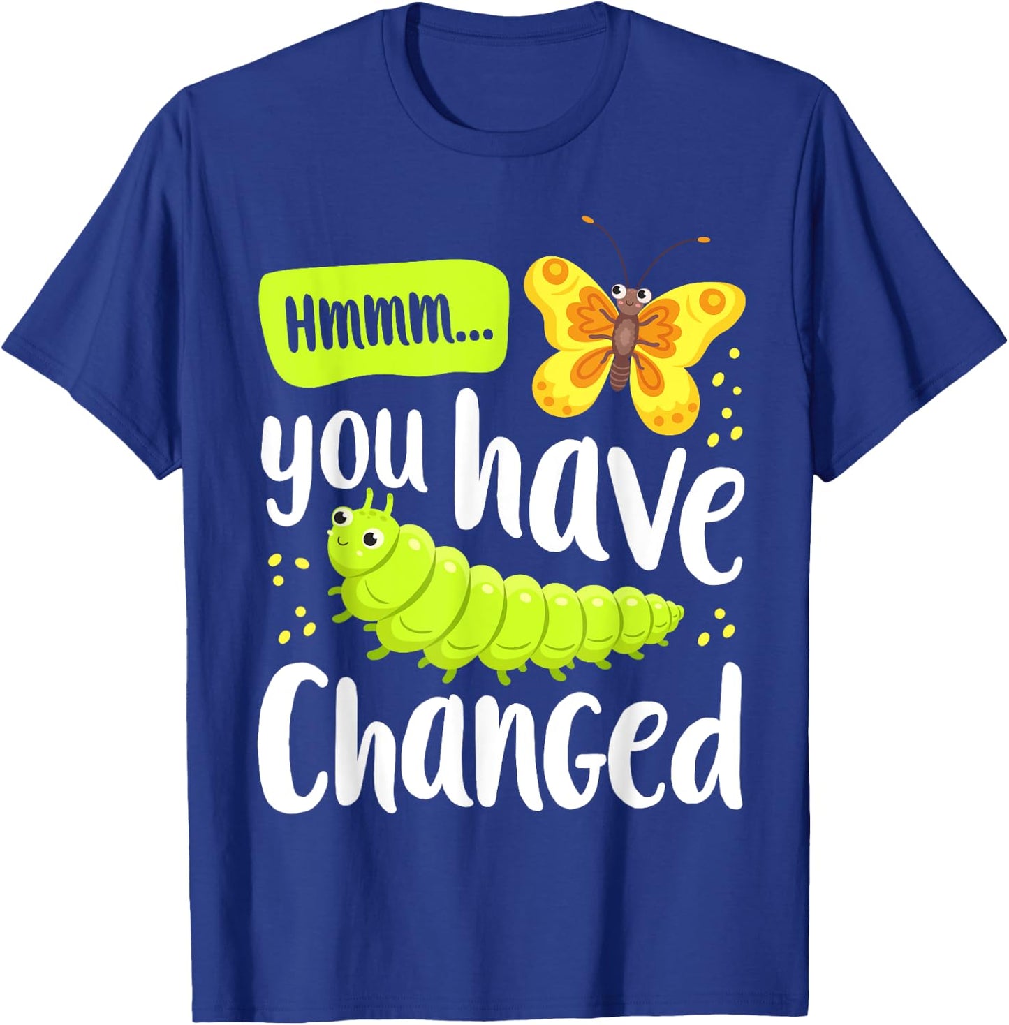 Caterpillar You Have Changed Monarch Butterfly Funny T-Shirt - T-Shirt | Royal
