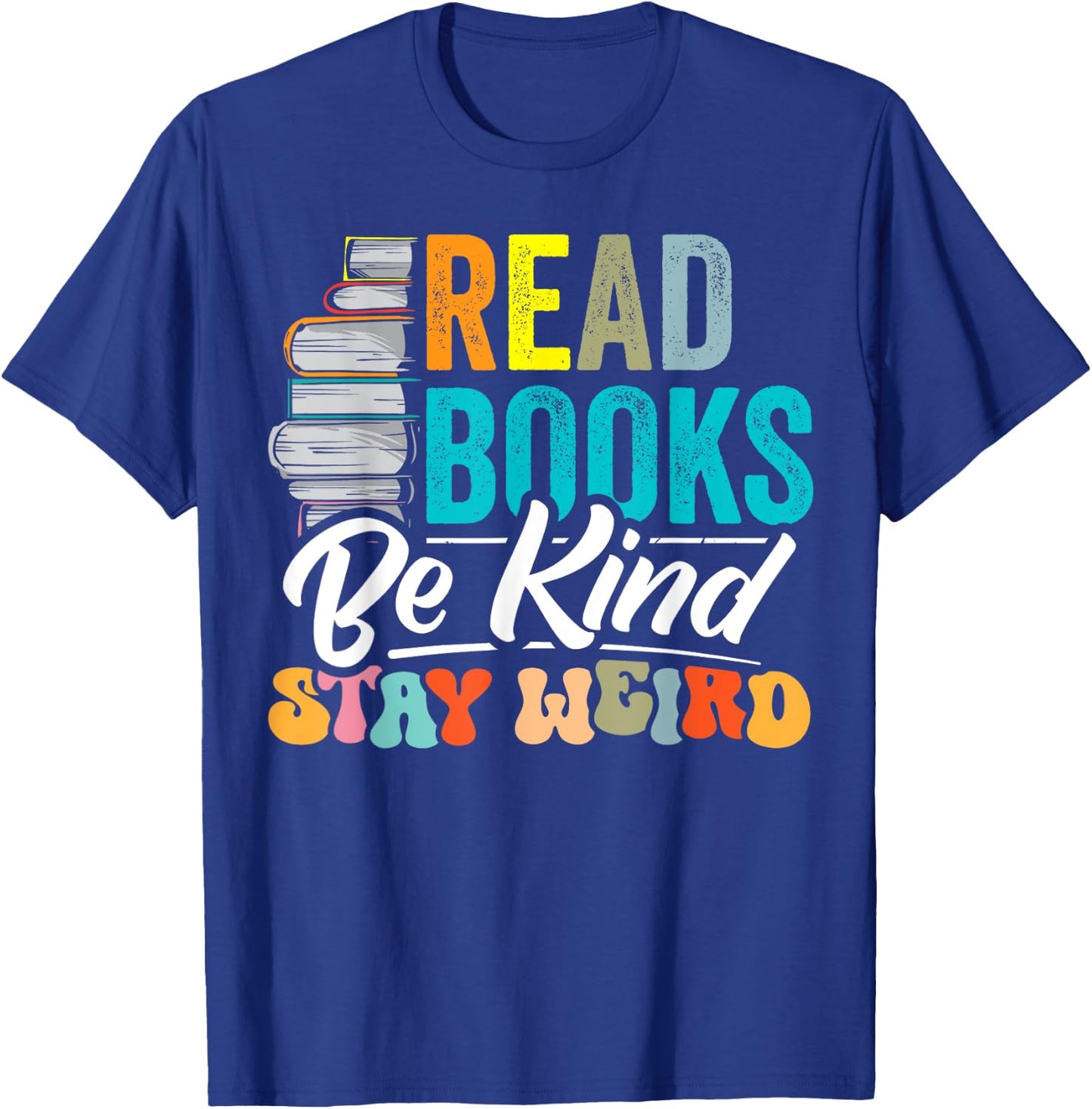 Read Books Be Kind Stay Weird Bookworms Book Lover Gift T-Shirt - T-Shirt | Royal