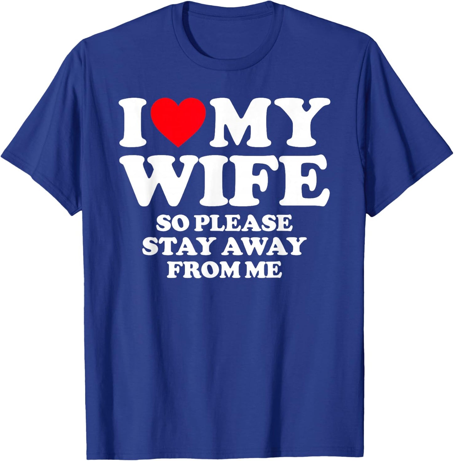 I Love My Wife I Love My Hot Wife So Stay Away T-Shirt - T-Shirt | Royal