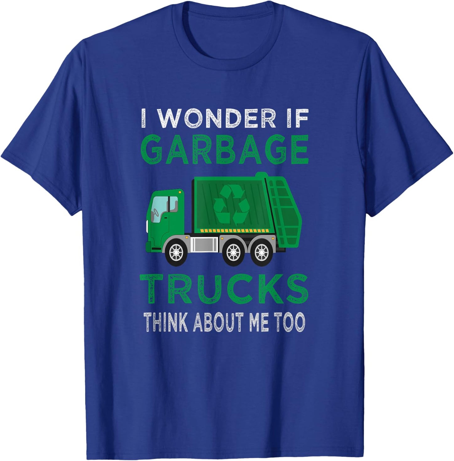 Garbage Truck I wonder if garbage Trucks think about me too T-Shirt - T-Shirt | Royal