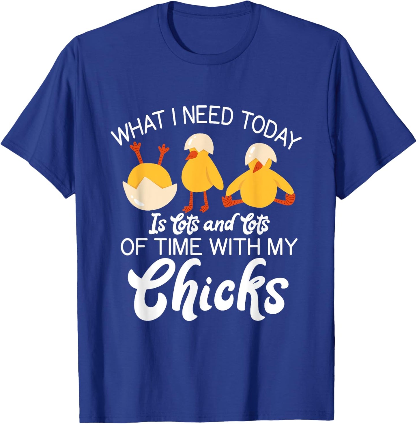 What i need today is lots and lots of time with my Chicks T-Shirt - T-Shirt | Royal
