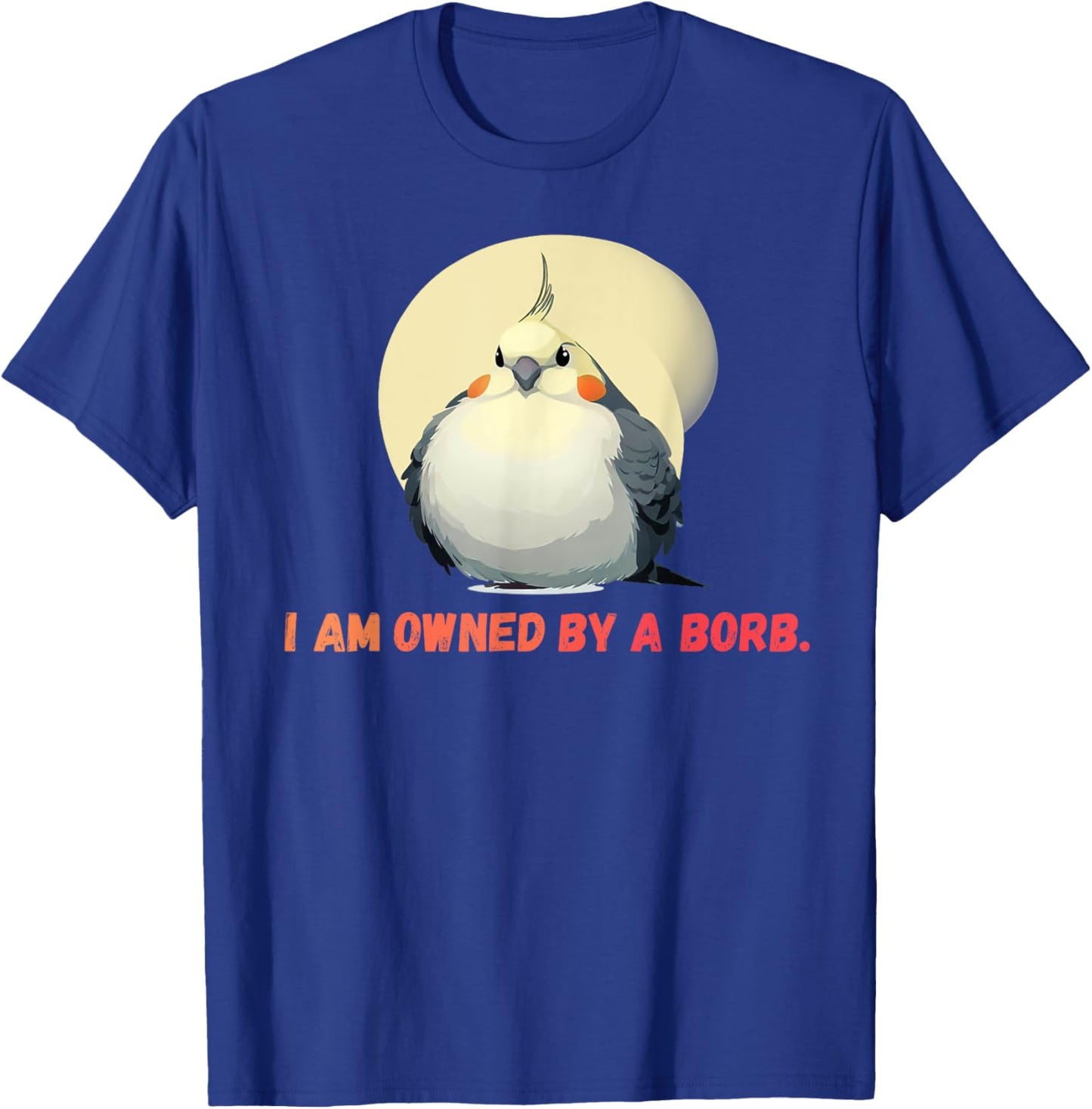 I'm owned by a Borb" Round Funny Cockatiel For Parrot Lovers T-Shirt - T-Shirt | Royal