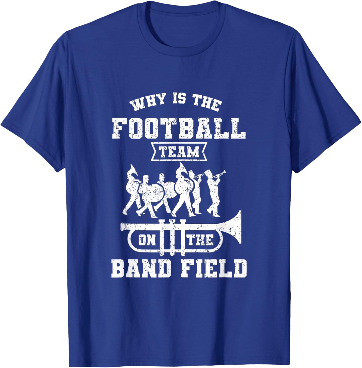 Why Is The Football Team On The Band Field Marching Band T-Shirt - T-Shirt | Royal