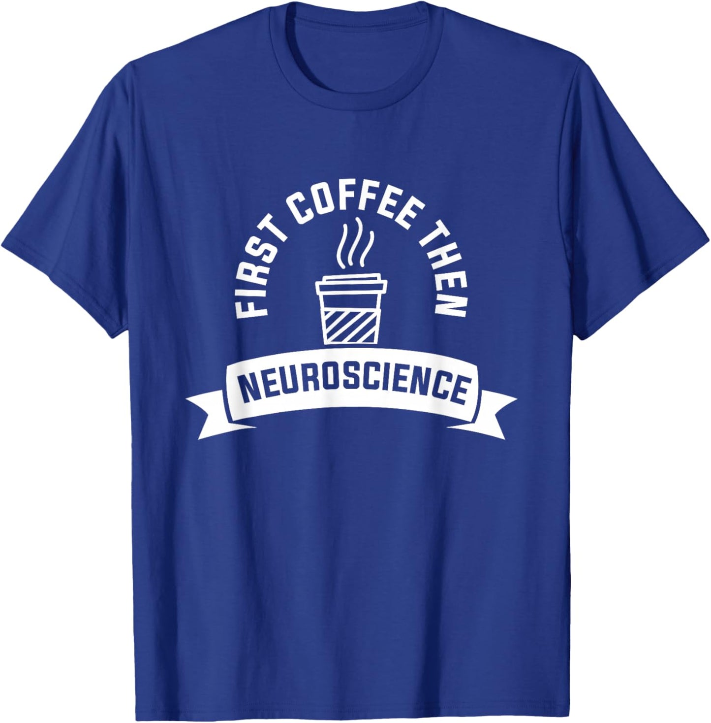 First Coffee Then Neuroscience Neurosurgery Neurologist T-Shirt - T-Shirt | Royal