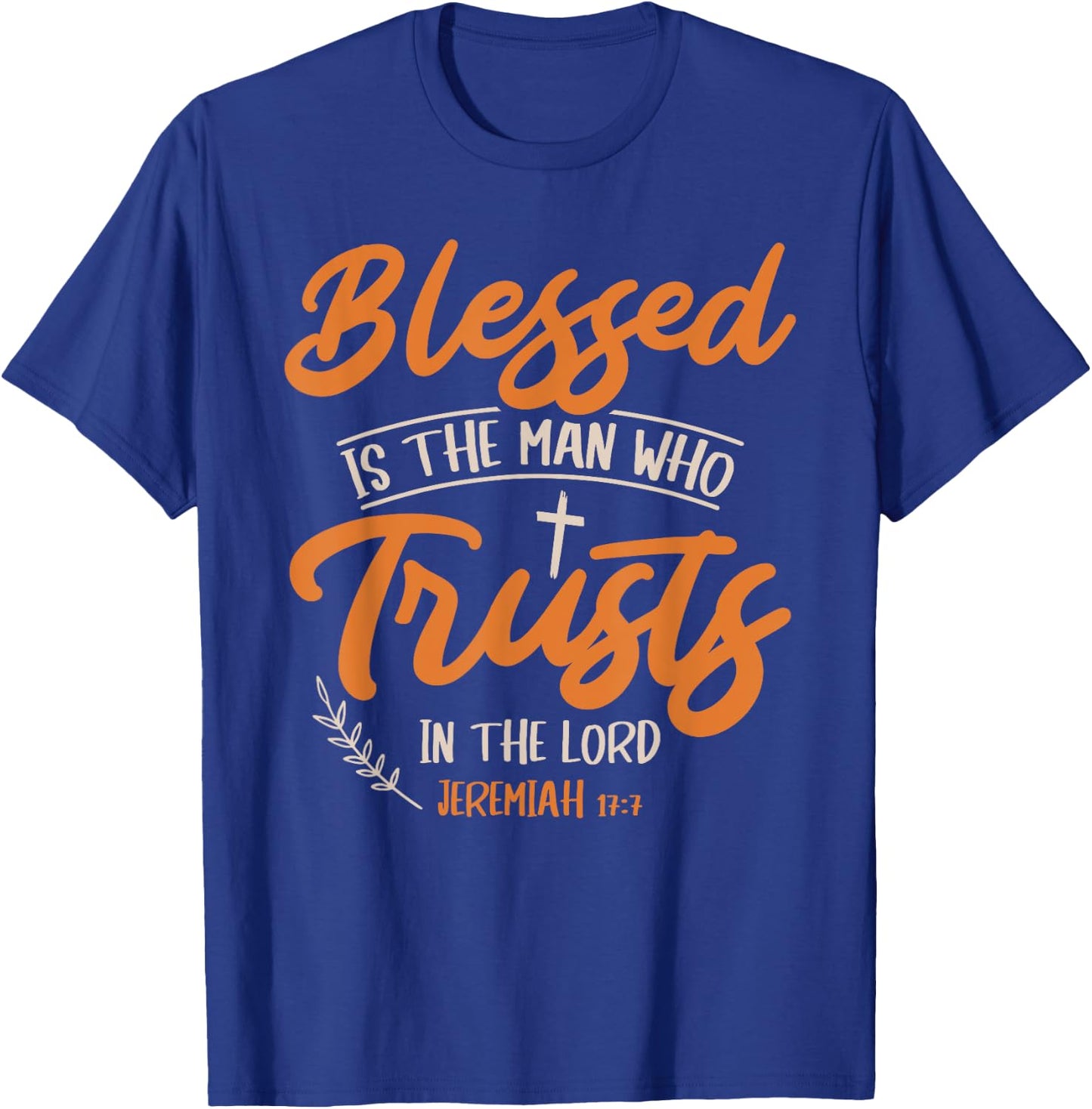 Blessed Is The Man Who Trusts In The Lord Jesus Christ T-Shirt - T-Shirt | Royal