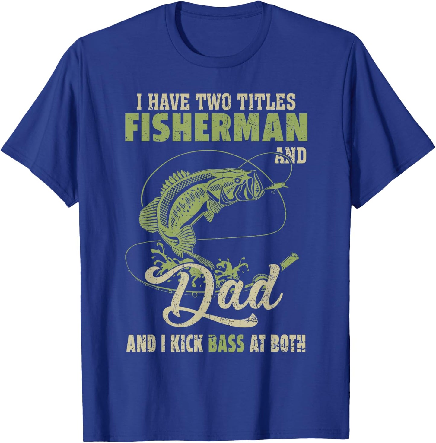 I Have Two Titles Fisherman And Dad And I Kick Bass At Both T-Shirt - T-Shirt | Royal
