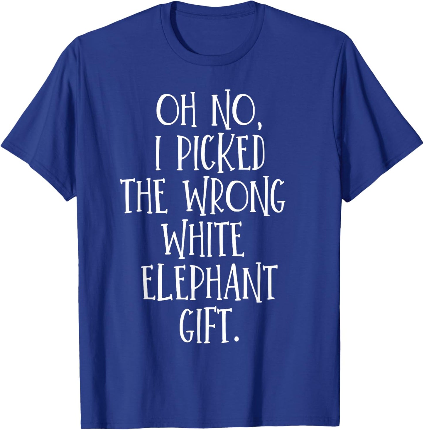 Oh No I Picked The Wrong White Elephant Gift T-Shirt - T-Shirt | Royal
