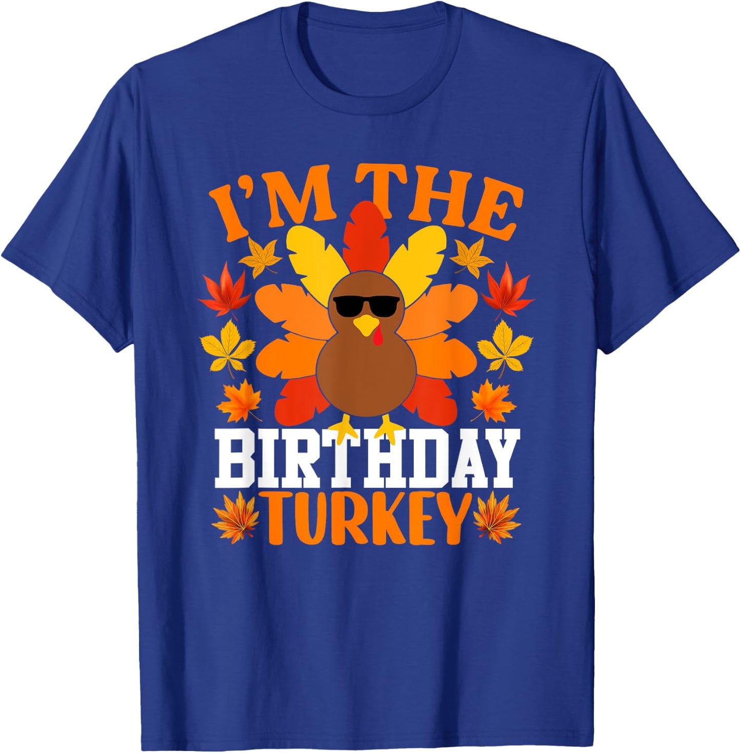 I'm The Birthday Turkey Shirt Funny Turkey Thanksgiving T-Shirt - T-Shirt | Royal