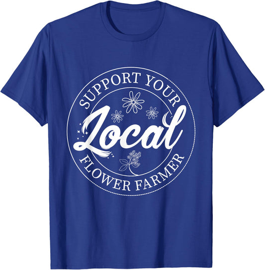 Support Your Local Flower Farmer Fresh Flower Market Florist T-Shirt - T-Shirt | Royal