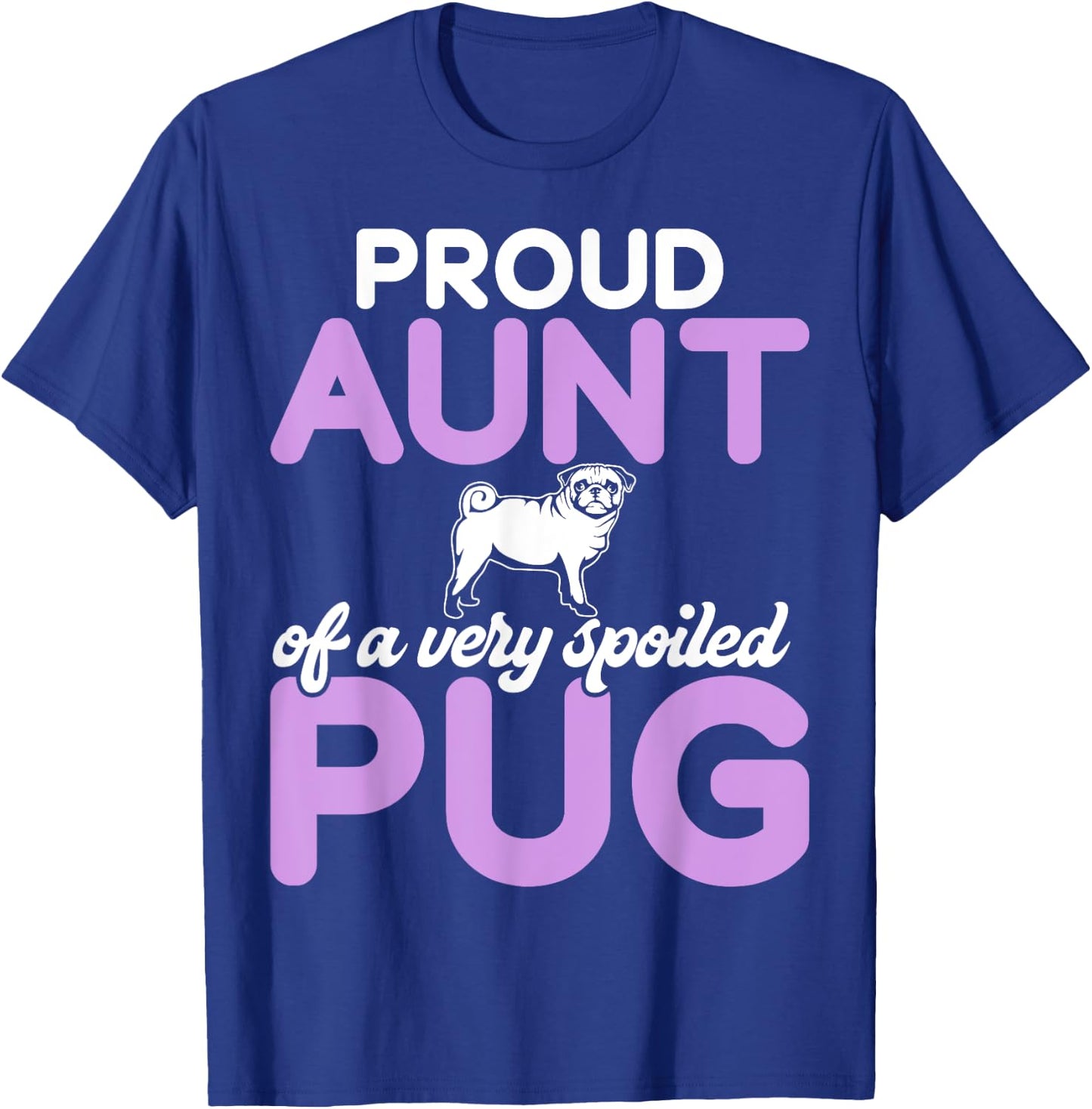 Proud Aunt of a very spoiled Pug Aunt T-Shirt - T-Shirt | Royal