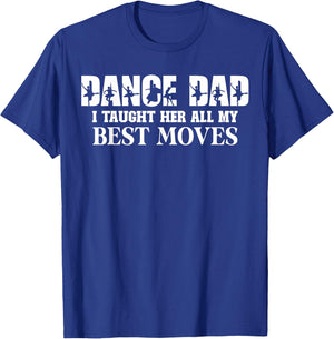 Dance Dad I Taught Her All My Best Moves Funny Dance Dad T-Shirt - T-Shirt | Royal