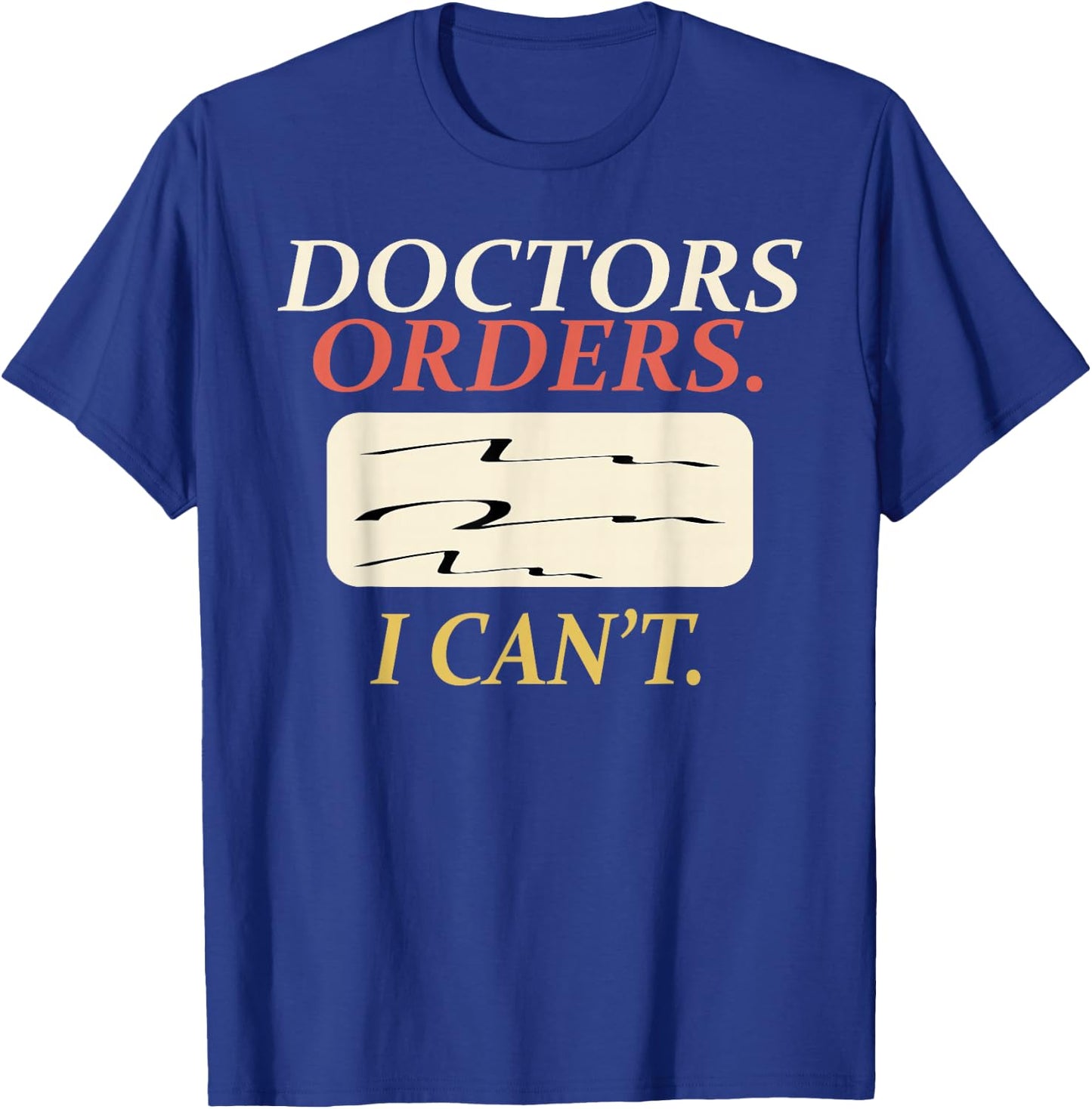 Funny Doctors Orders I Can't Injury Surgery Recovery Gifts T-Shirt - T-Shirt | Royal