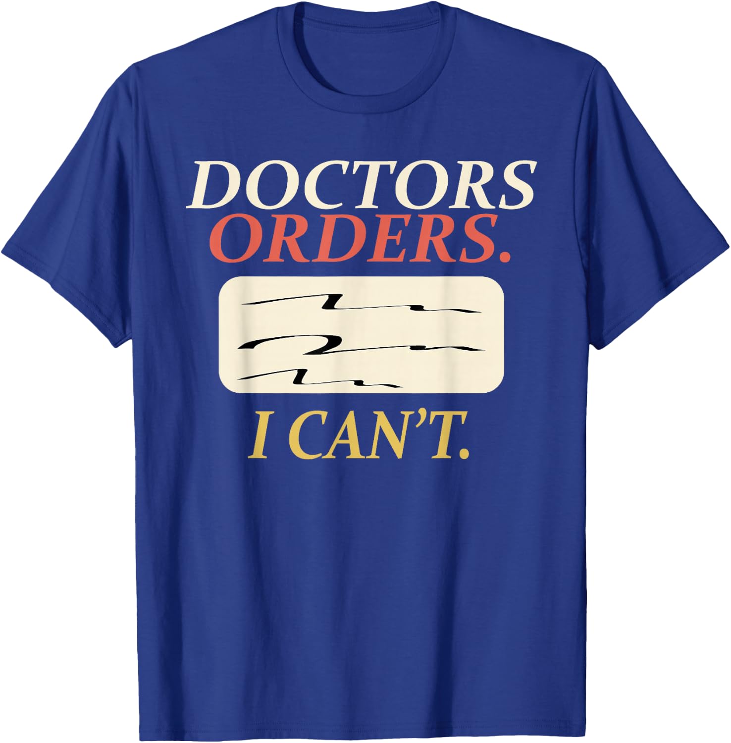 Funny Doctors Orders I Can't Injury Surgery Recovery Gifts T-Shirt - T-Shirt | Royal