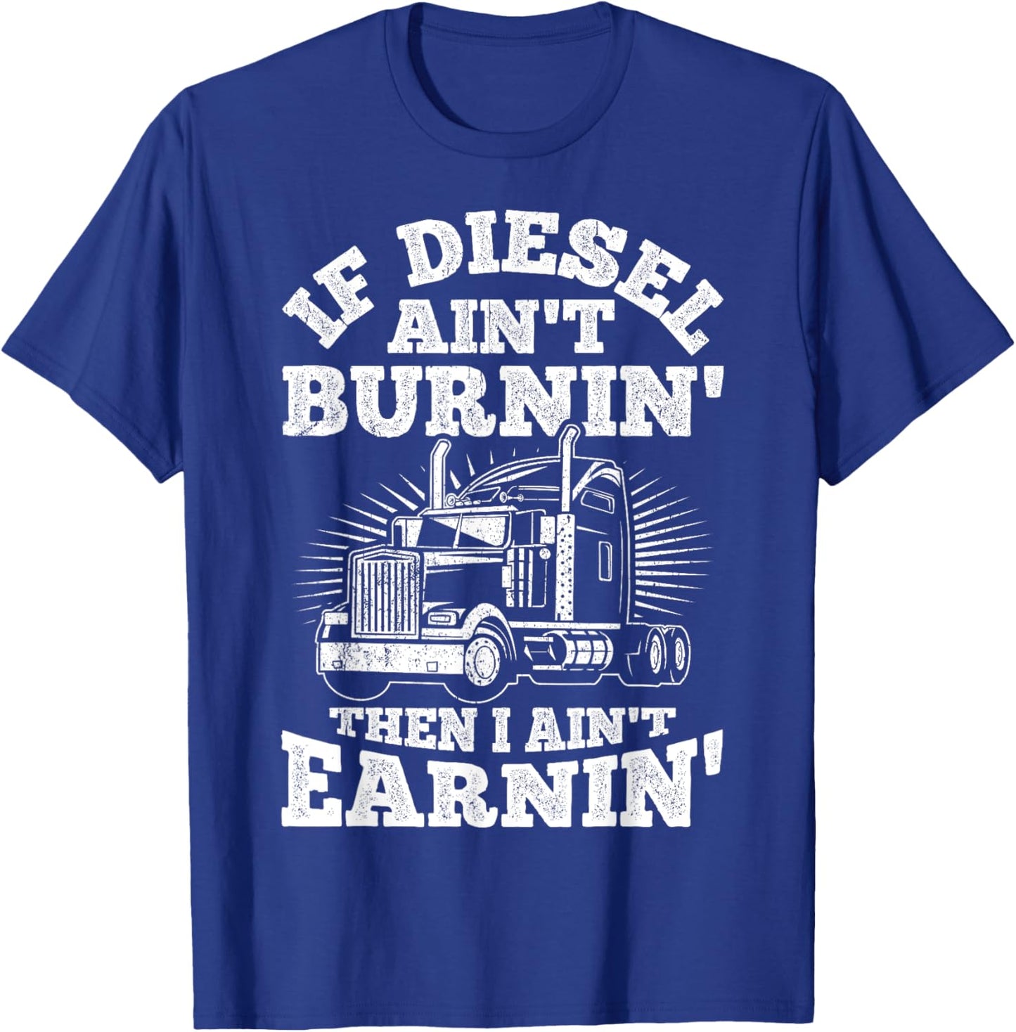 If Diesel Ain't Burnin' Then I Ain't Earning Truck Lover T-Shirt - T-Shirt | Royal