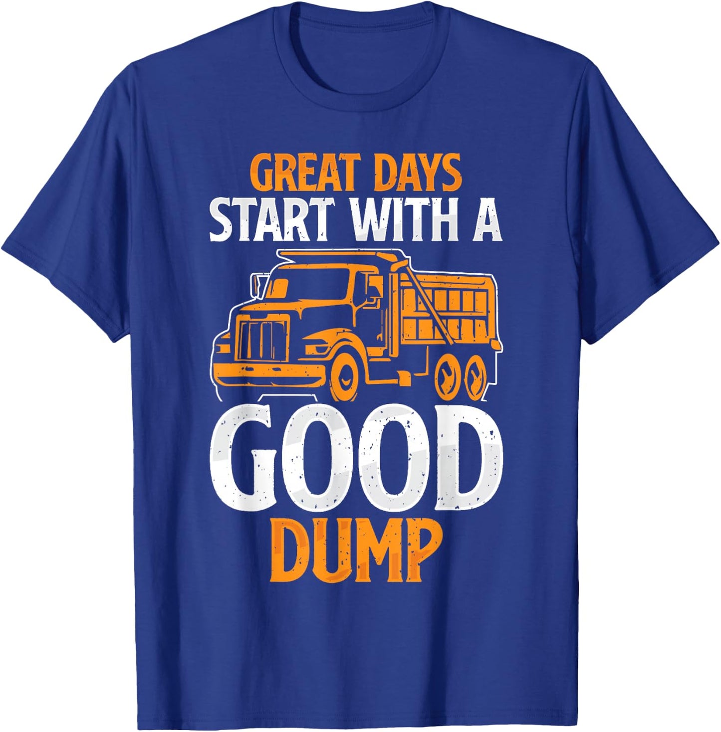Great Days Start With A Good Dump Funny Dump Truck Driver T-Shirt - T-Shirt | Royal