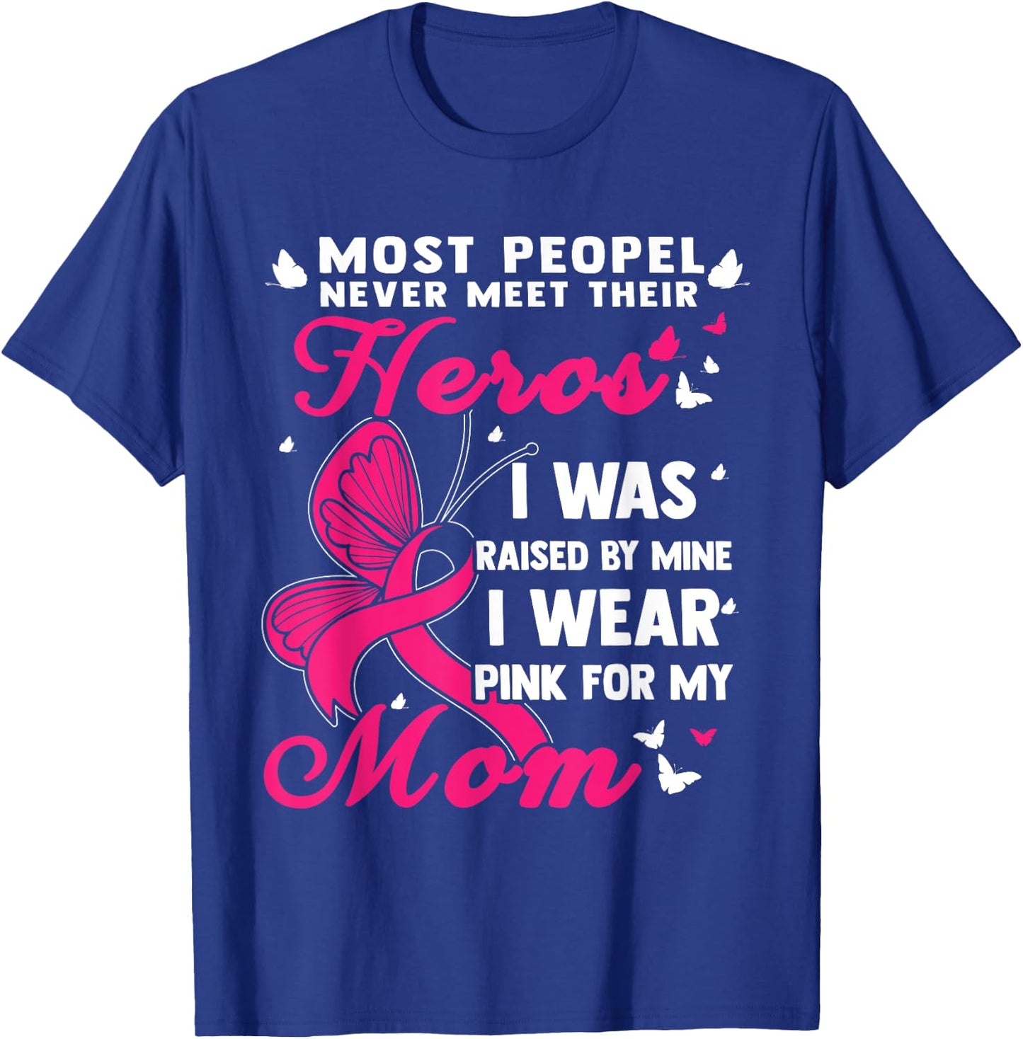 Most People Never Meet Their Heroes I Wear Pink For My Mom T-Shirt - T-Shirt | Royal