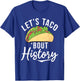 Lets Taco about History Teaching History Teacher Women T-Shirt - T-Shirt | Royal