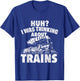 I Was Thinking About Trains - Locomotive Worker Railroad T-Shirt - T-Shirt | Royal