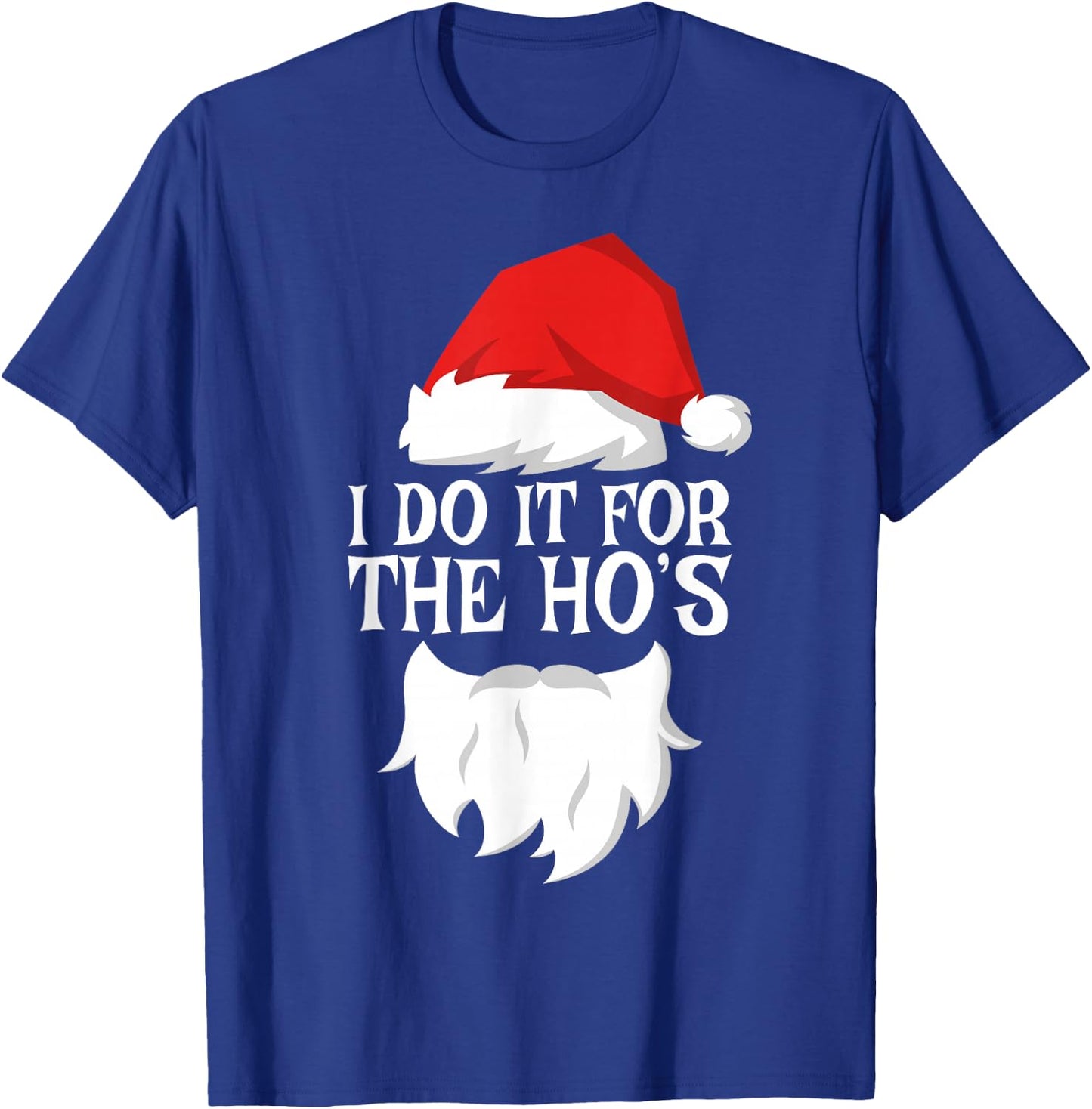 I Do It For The Ho's Shirt Adult Men Women Santa Christmas T-Shirt - T-Shirt | Royal