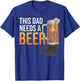 This Dad Need a Beer Funny Drinking Father Dad Beer Lover T-Shirt - T-Shirt | Royal
