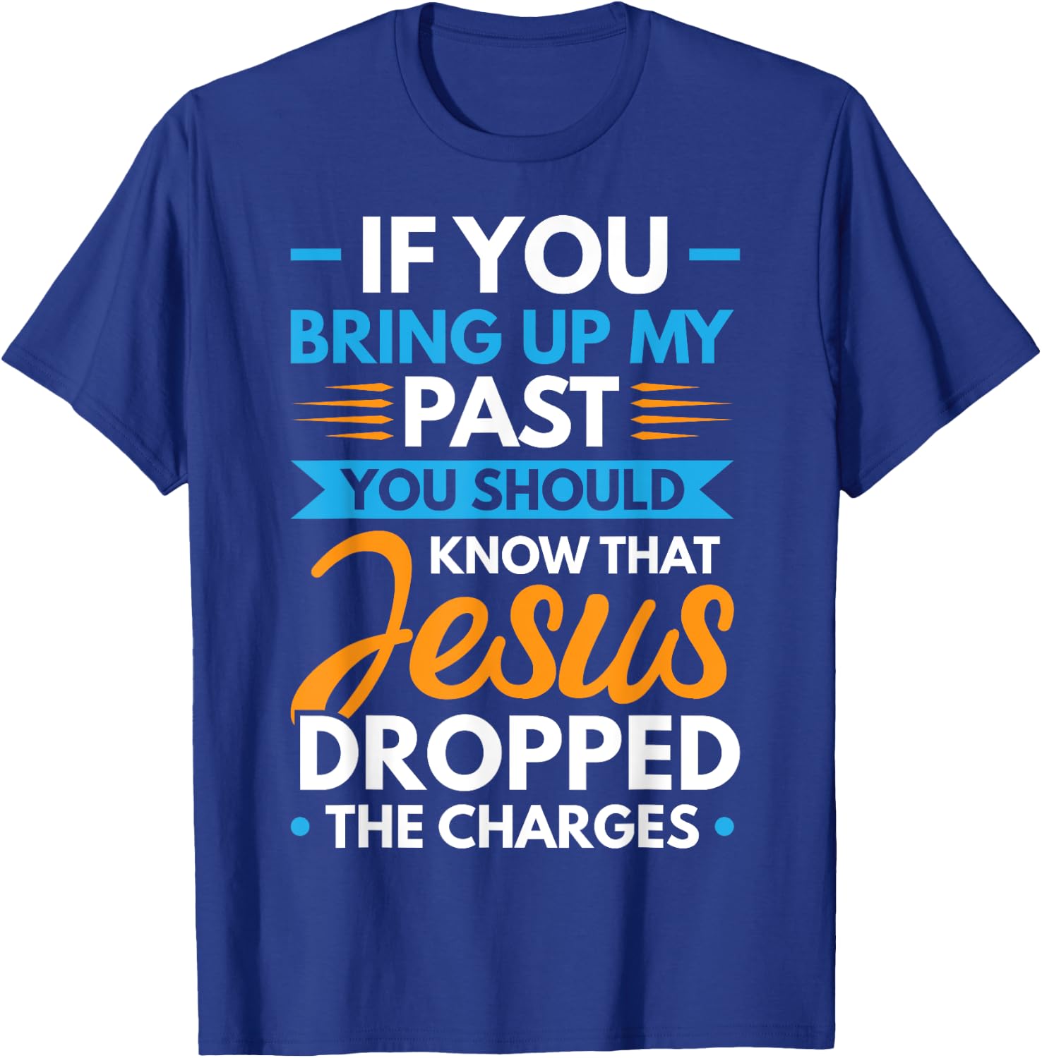 If You Bring Up My Past You Should Know That Jesus Dropped T-Shirt - T-Shirt | Royal