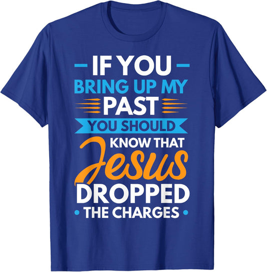 If You Bring Up My Past You Should Know That Jesus Dropped T-Shirt - T-Shirt | Royal