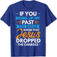 If You Bring Up My Past You Should Know That Jesus Dropped T-Shirt - T-Shirt | Royal