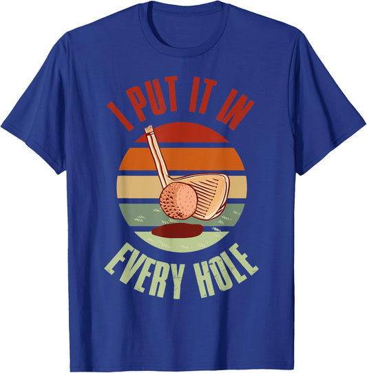 I Put It In Every Hole Golf T-Shirt - T-Shirt | Royal