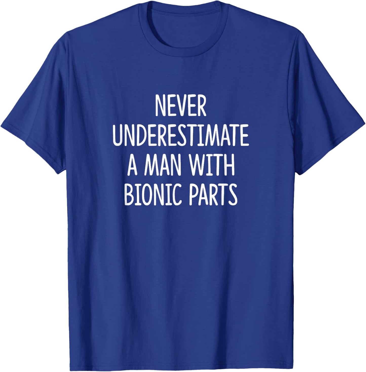 Never Underestimate A Man With Bionic Parts T-Shirt - T-Shirt | Royal