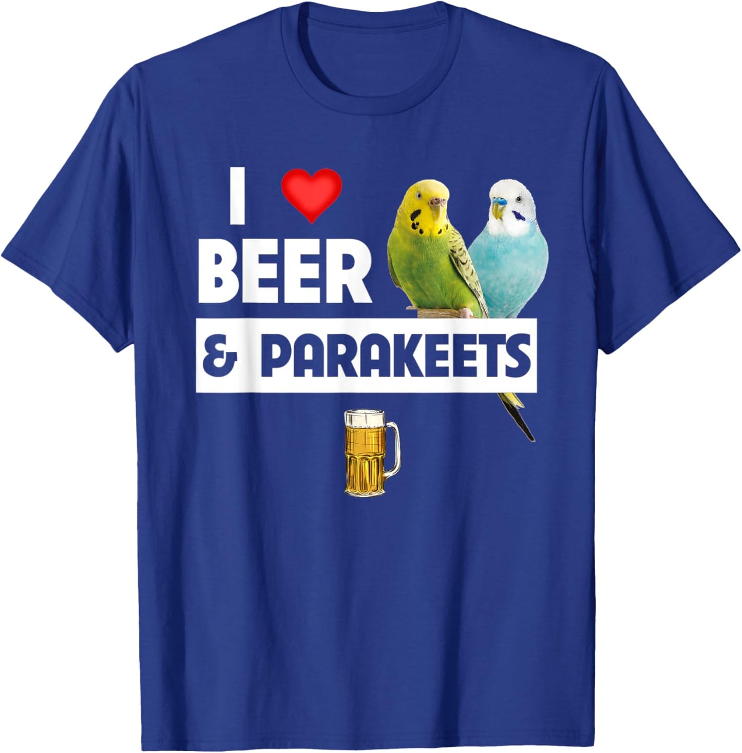 I Love Beer and Parakeet Bird Watching Drinking Ornithology T-Shirt - T-Shirt | Royal