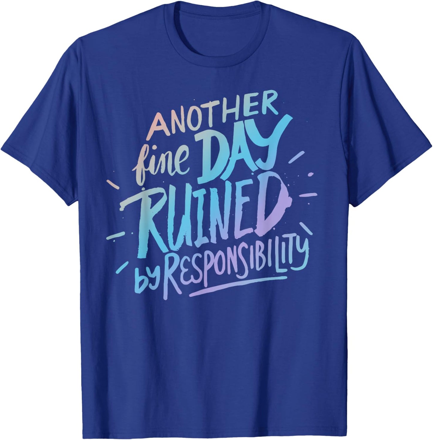 Another fine day ruined by responsibility - funny sarcastic T-Shirt - T-Shirt | Royal