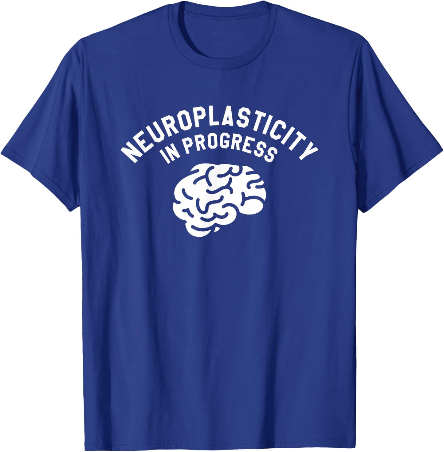 Neuroplasticity In Progress Neurology Neurologist T-Shirt - T-Shirt | Royal