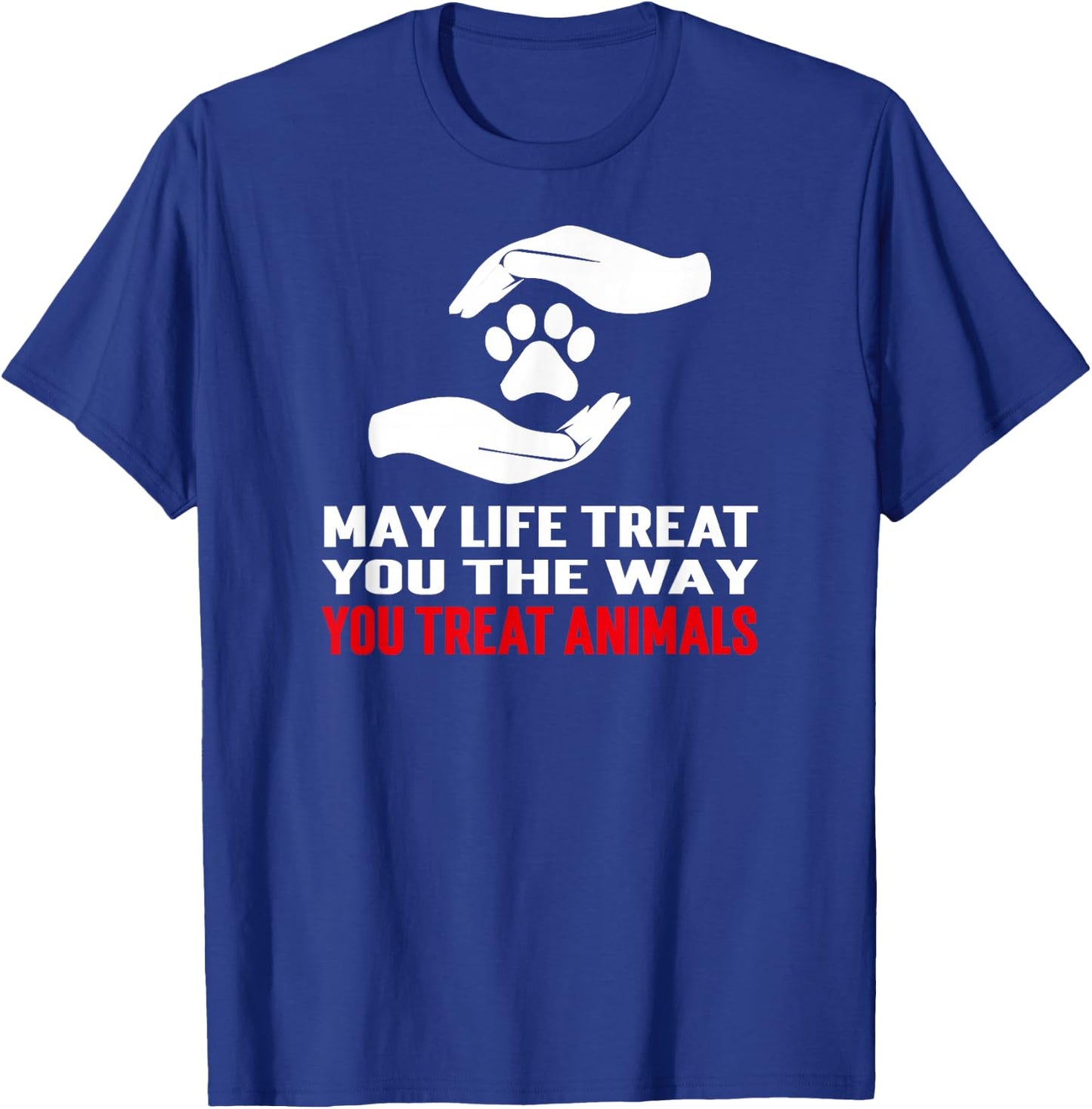 May Life Treat You The Way You Treat Animals Anti Cruelty T-Shirt - T-Shirt | Royal