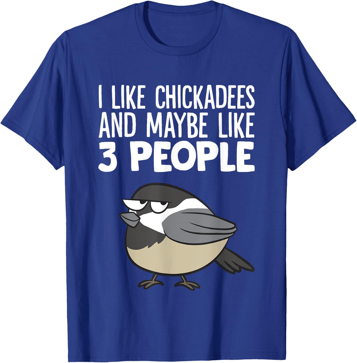 Chickadee Birding I Like Chickadees And Maybe Like 3 People T-Shirt - T-Shirt | Royal