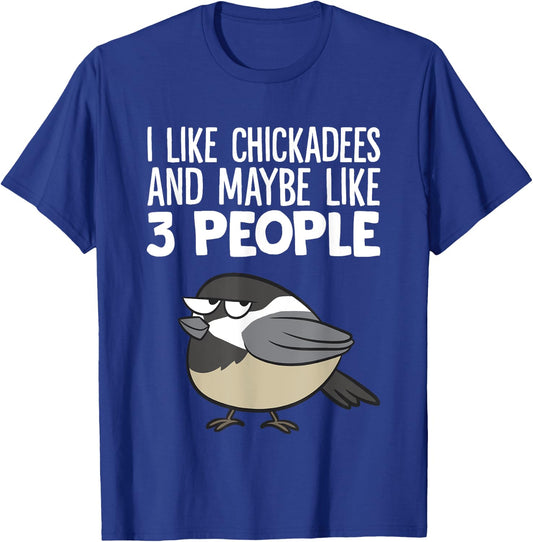 Chickadee Birding I Like Chickadees And Maybe Like 3 People T-Shirt - T-Shirt | Royal