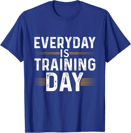 Everyday Is Training Day Shirt Motivational Gym T-Shirt - T-Shirt | Royal