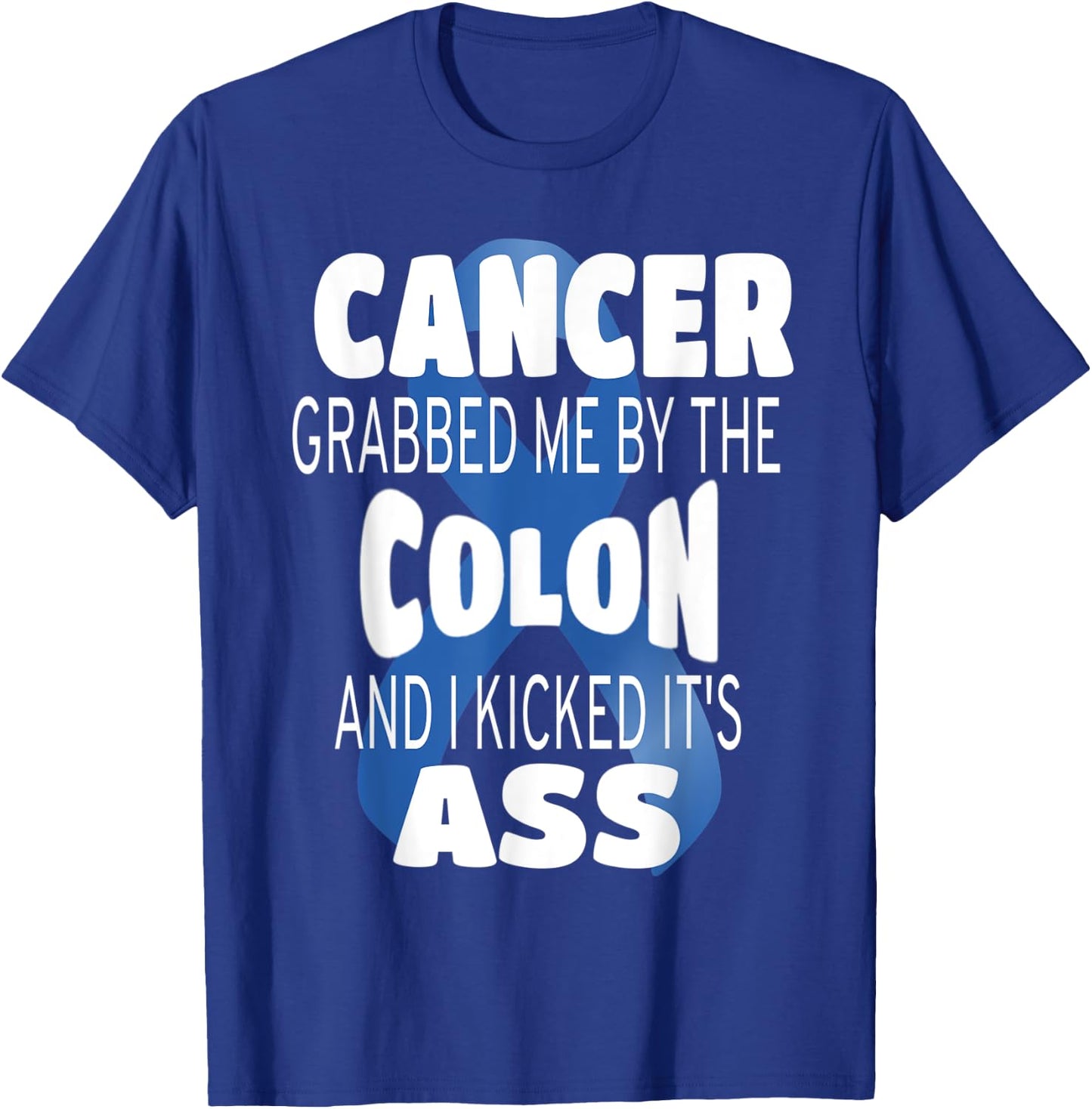 Cancer Grabbed Me By The Colon And I Kicked Its Ass! T-Shirt - T-Shirt | Royal
