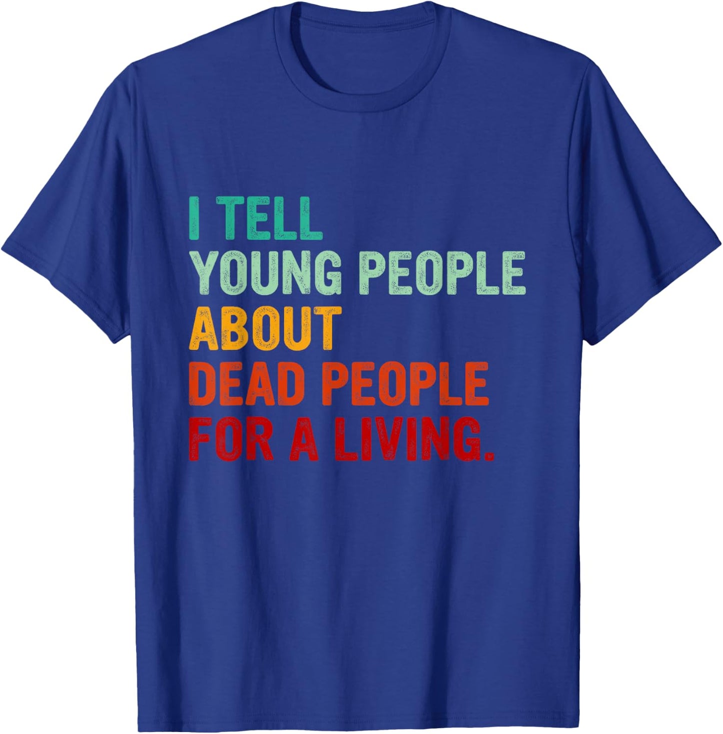 I Tell Young People About Dead People Funny History Teacher Men Women Kids T-Shirt - T-Shirt | Royal