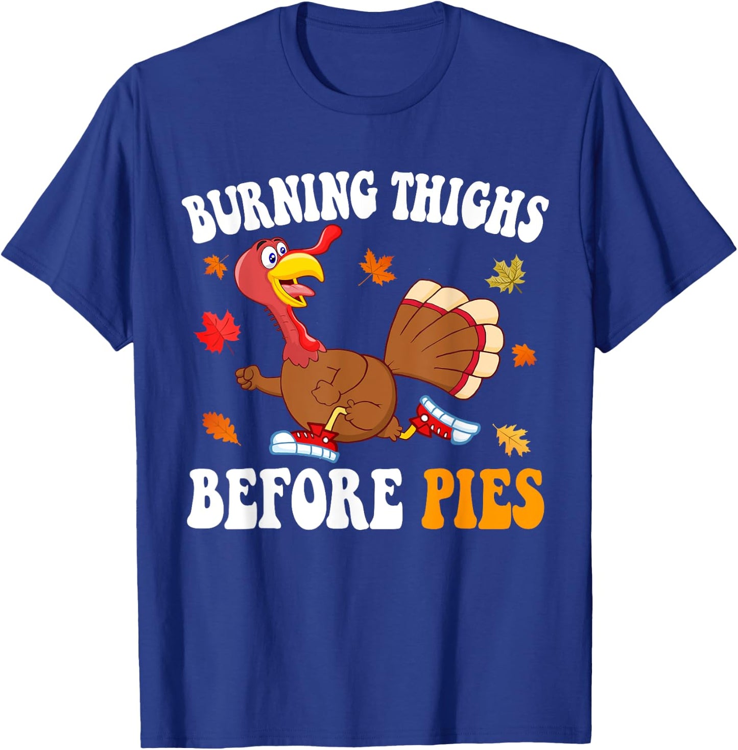 Burning Thighs Before Pies Thanksgiving Running Turkey Trot T-Shirt - T-Shirt | Royal