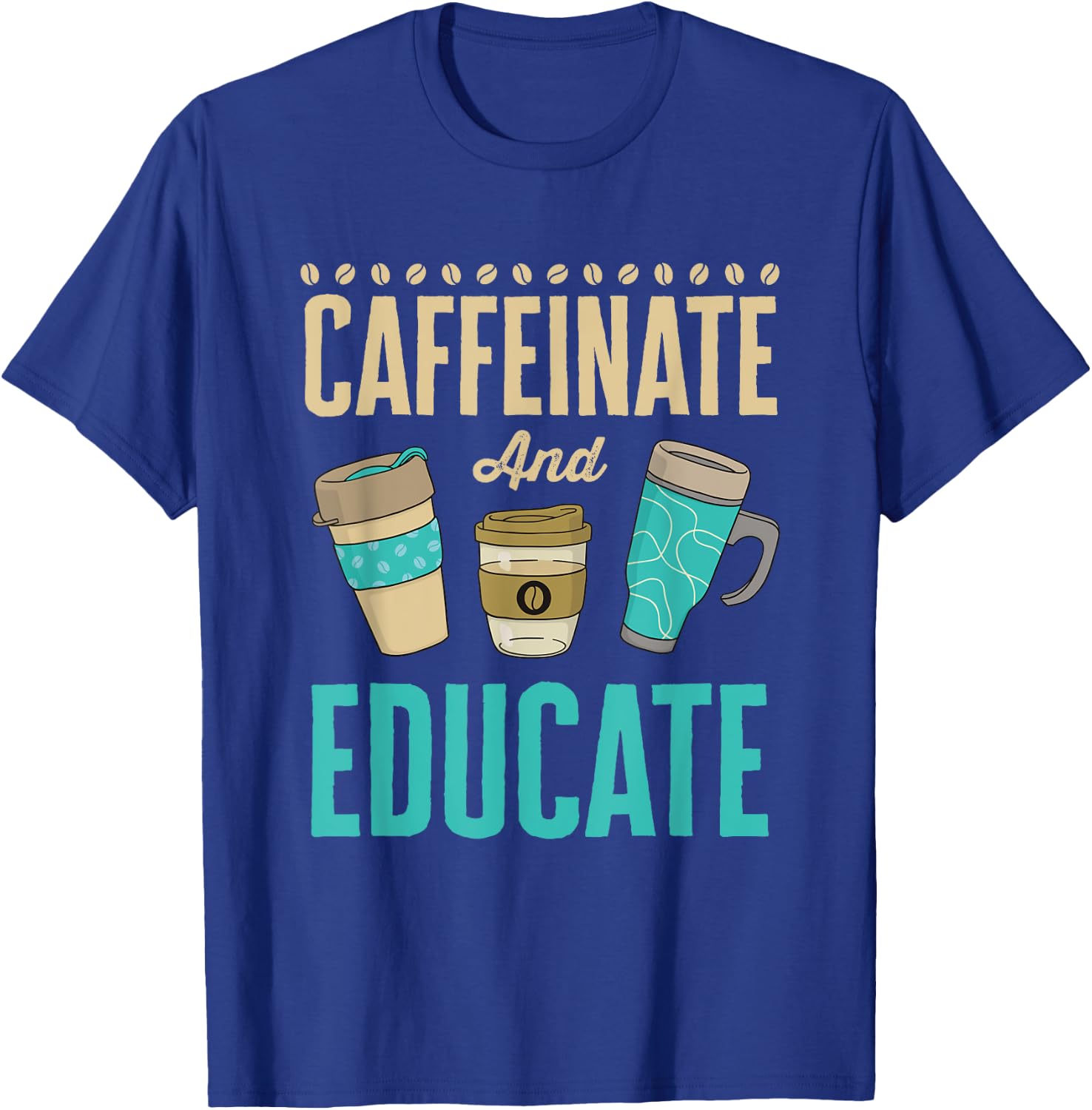 Caffeinate and Educate Teacher Educator T-Shirt - T-Shirt | Royal