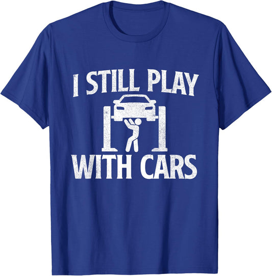 I Still Play With Cars - Mechanic Car Lover Driving T-Shirt - T-Shirt | Royal