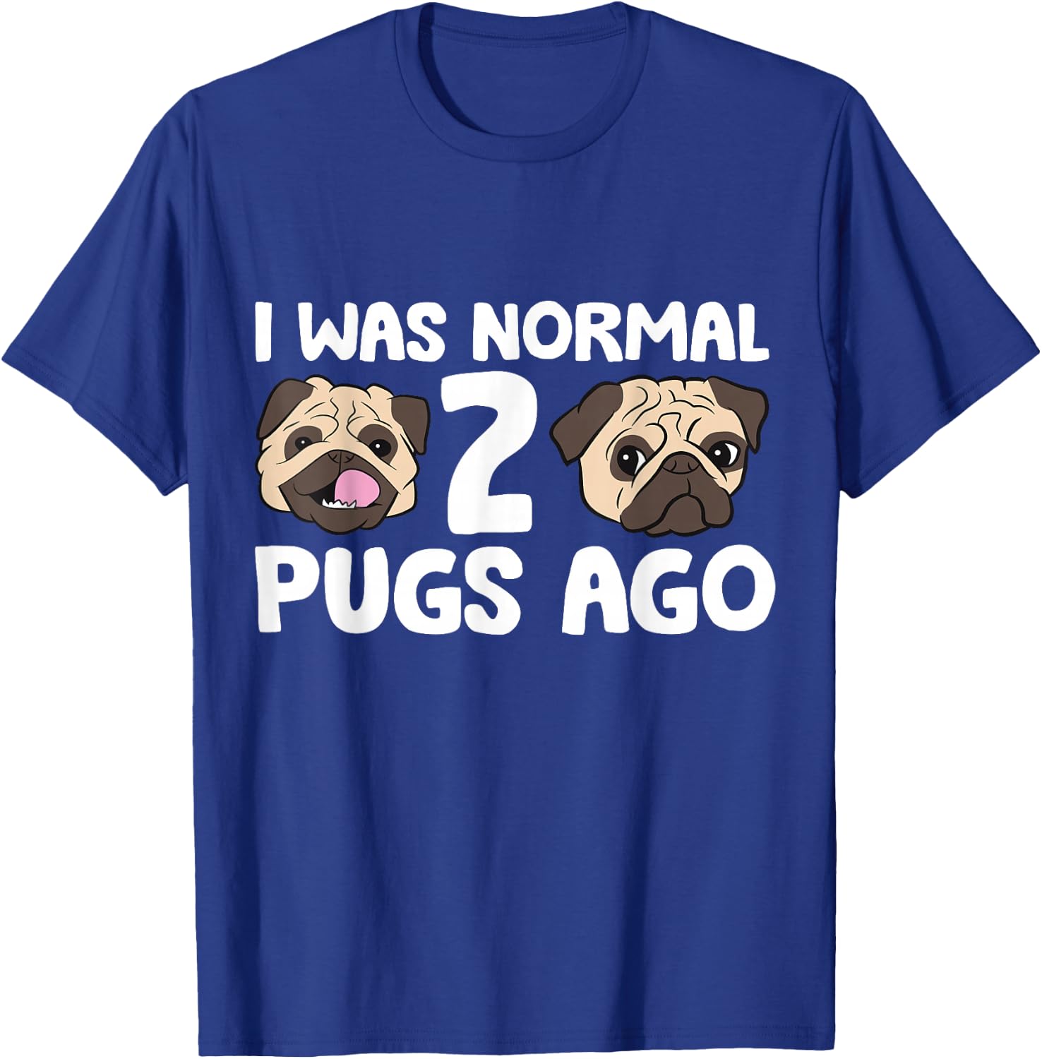 I Was Normal 2 Pugs Ago Pug Dog Owner T-Shirt - T-Shirt | Royal