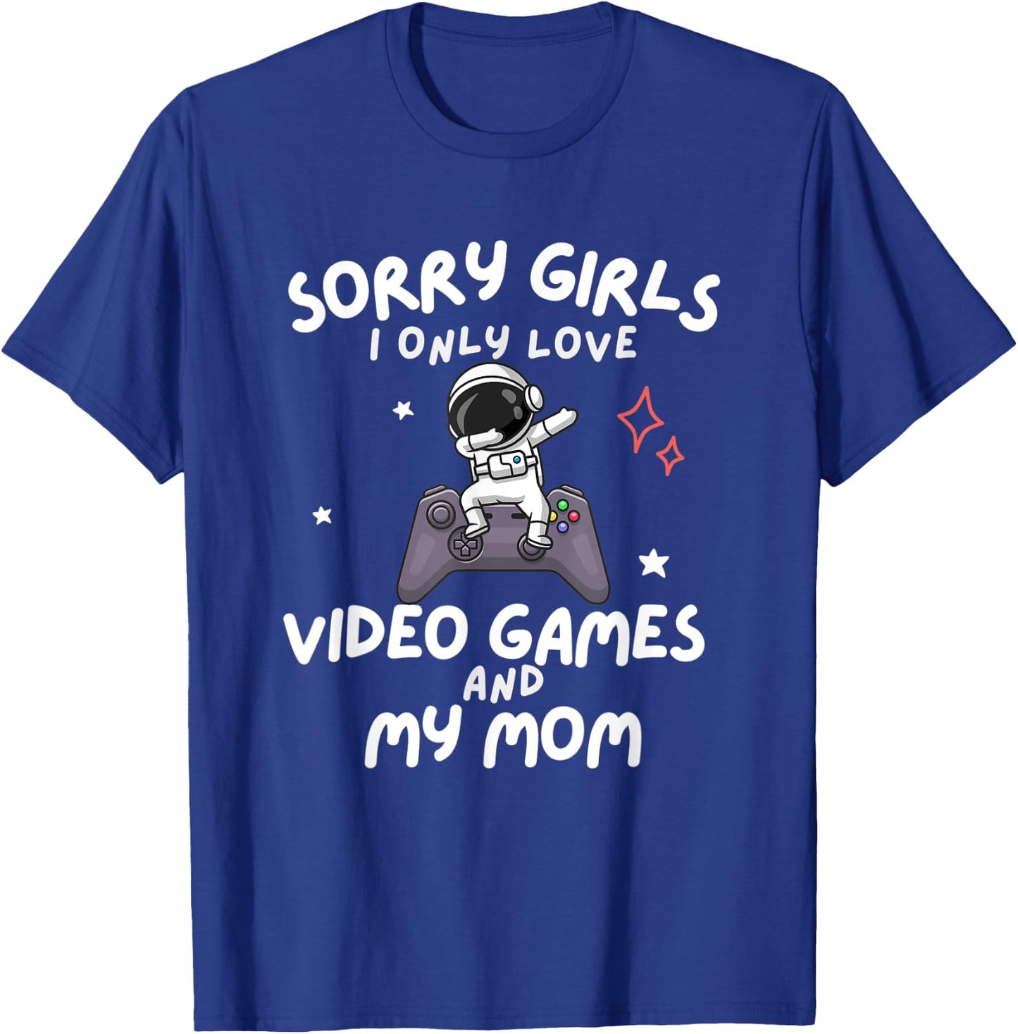 Sorry Girls I Only Love Video Games And My Mom Boy Gamer T-Shirt - T-Shirt | Royal
