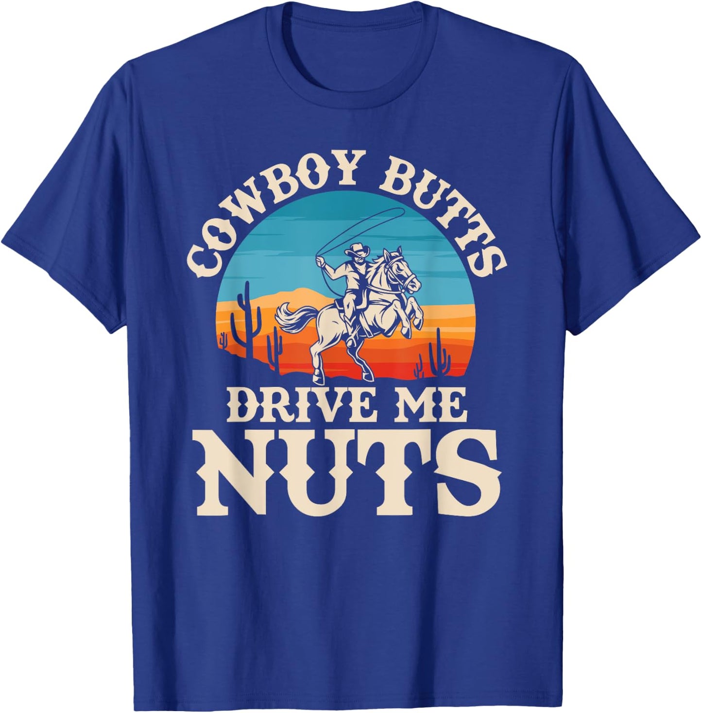 Cowboy Butts Drive Me Nuts Funny Cowgirl Sarcastic Jokes T-Shirt - T-Shirt | Royal