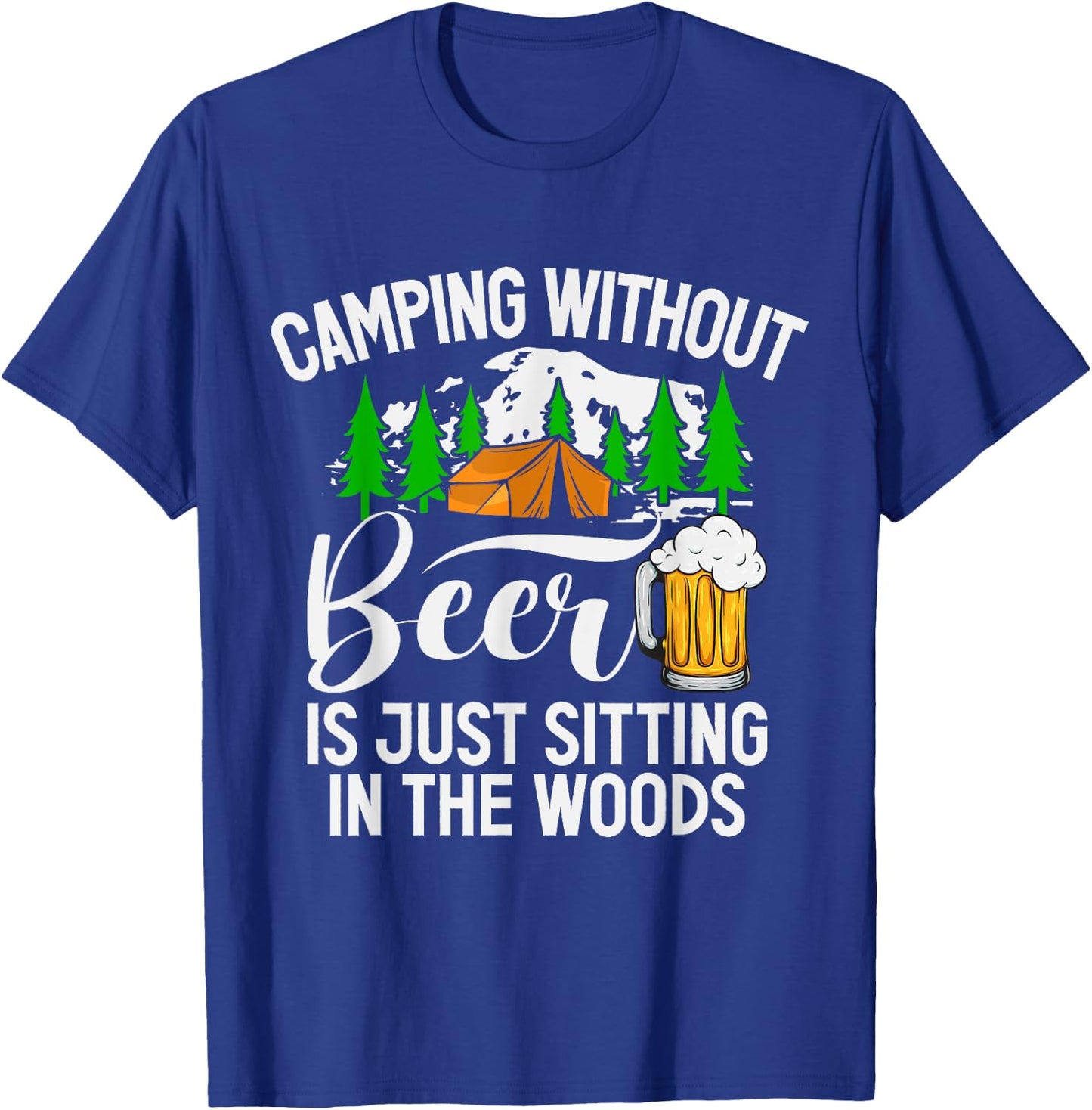 Camping Without Beer Is Just Sitting In The Woods Campfire T-Shirt - T-Shirt | Royal