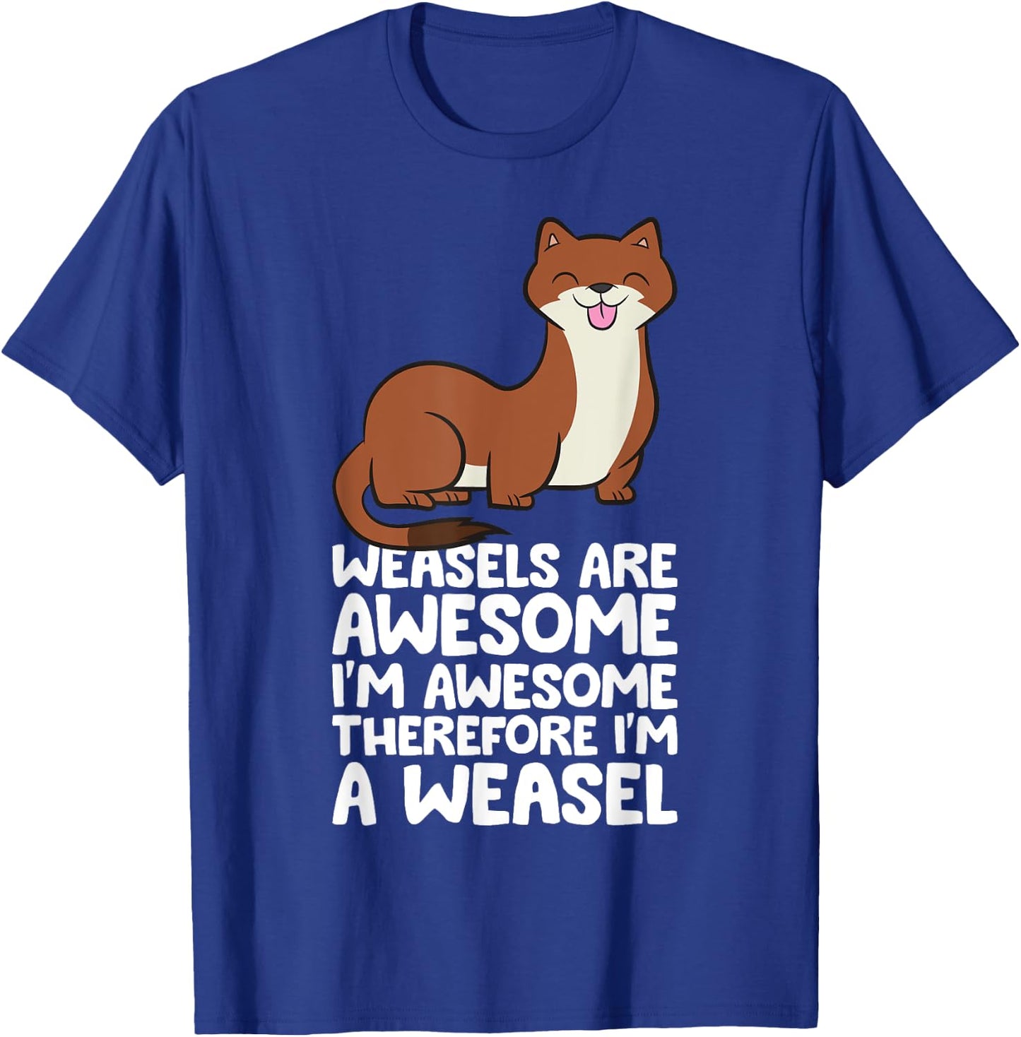 Weasels Are Awesome I'm Awesome Therefore I'm A Weasel T-Shirt - T-Shirt | Royal