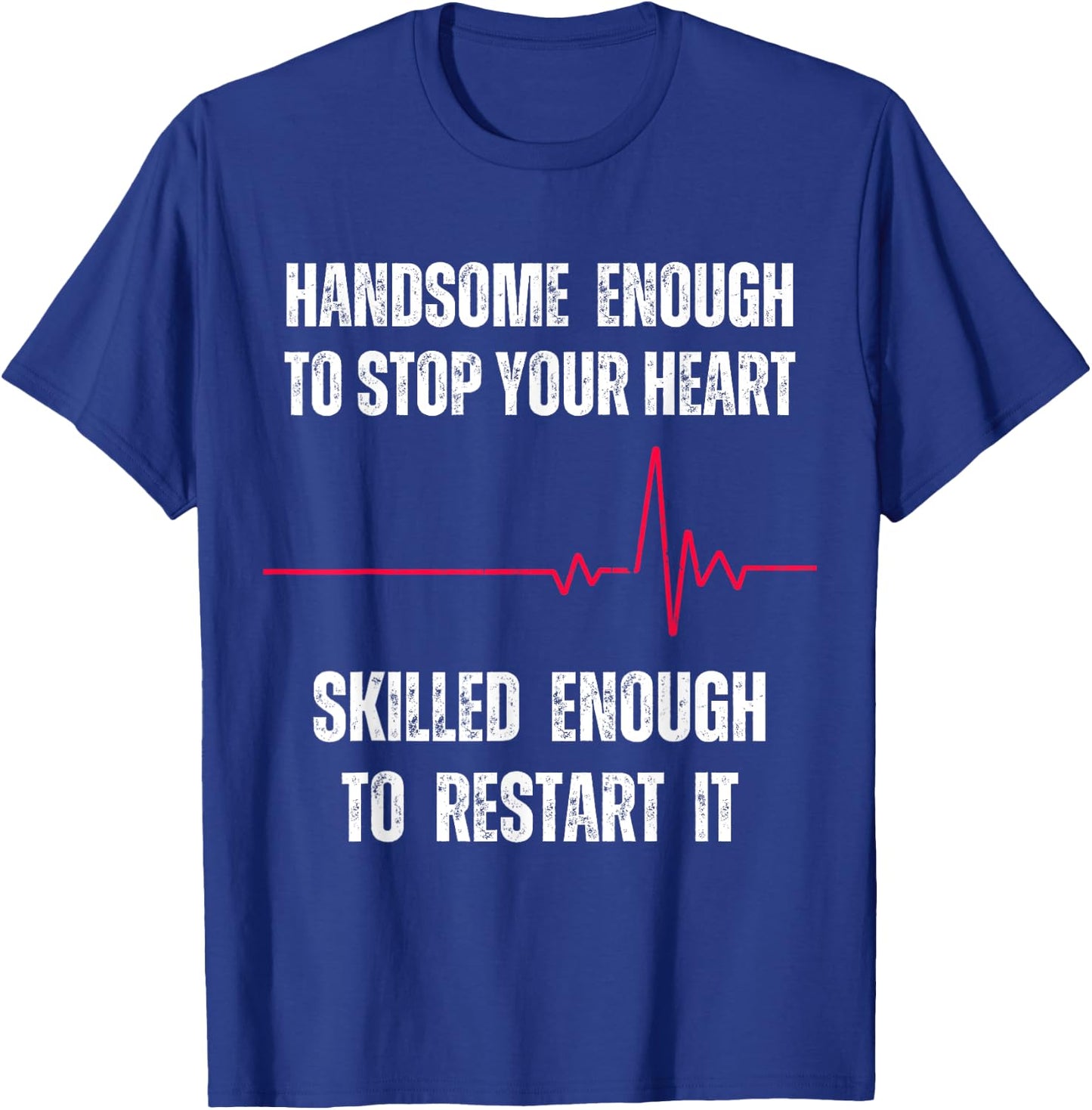 Handsome Enough To Stop Your Heart Skilled Enough To Restart T-Shirt - T-Shirt | Royal