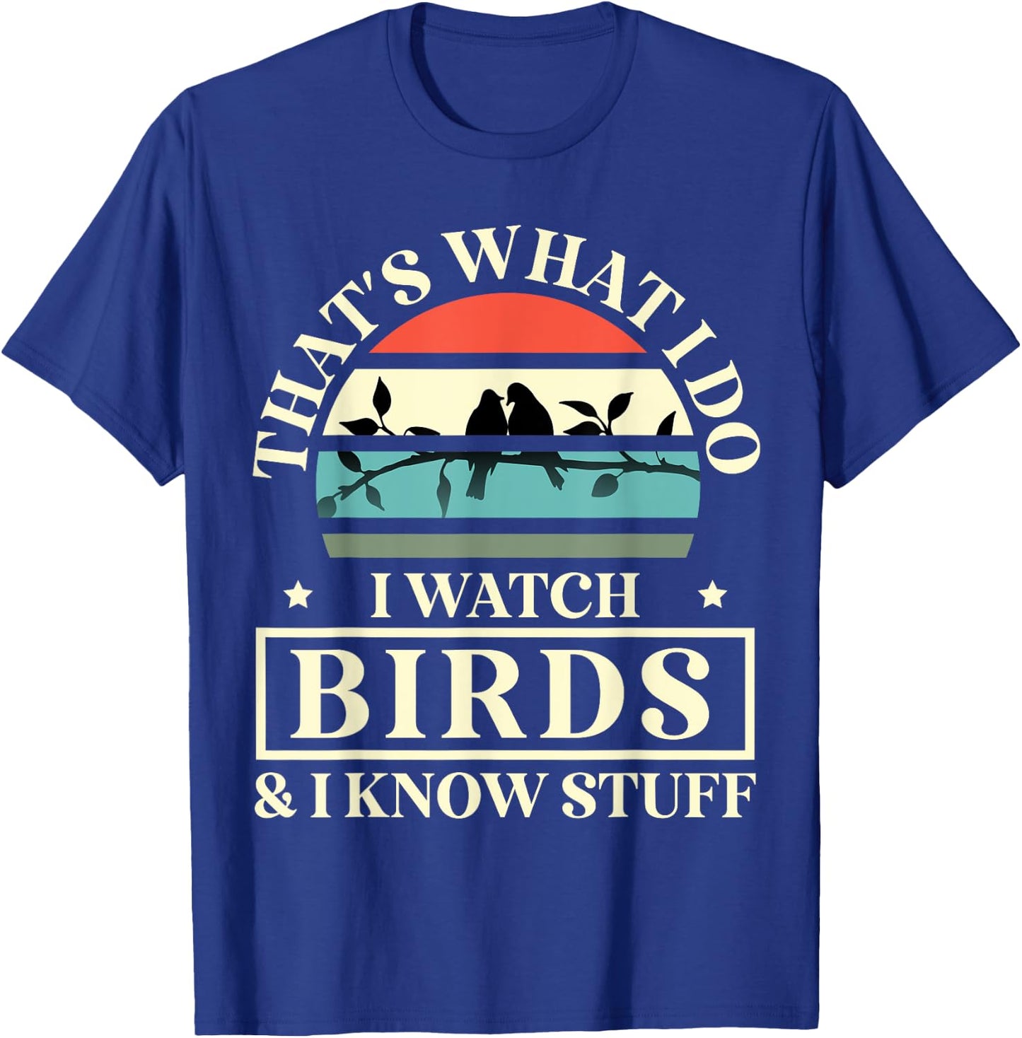 Thats What I Do I Watch Birds And I Know Stuff Bird Watcher T-Shirt - T-Shirt | Royal